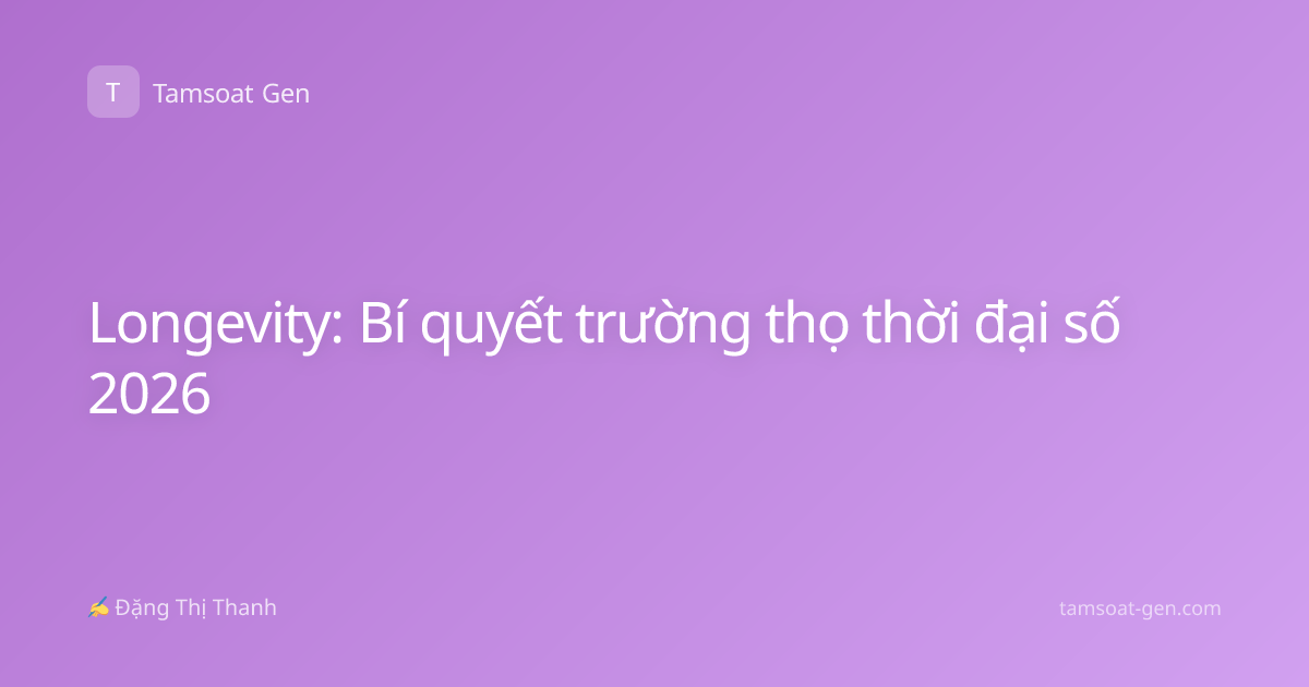 Longevity: Bí quyết trường thọ thời đại số 2026
