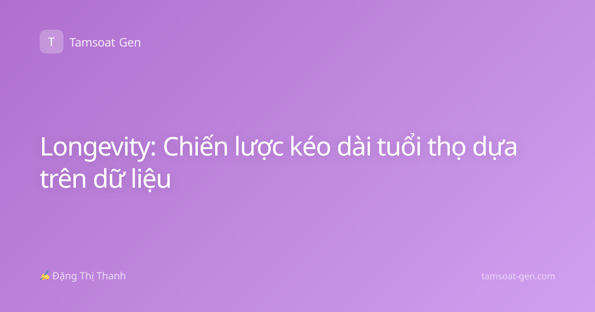 Longevity: Chiến lược kéo dài tuổi thọ dựa trên dữ liệu