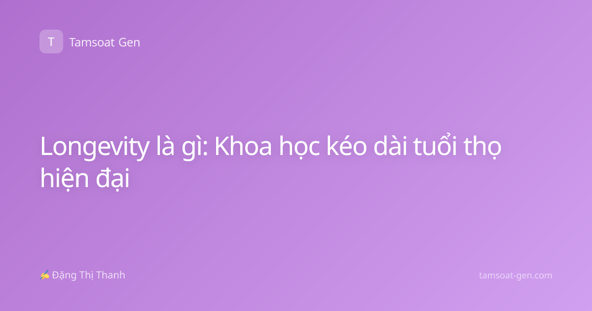 Longevity là gì: Khoa học kéo dài tuổi thọ hiện đại