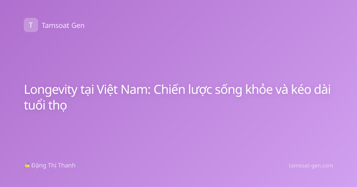 Longevity tại Việt Nam: Chiến lược sống khỏe và kéo dài tuổi thọ