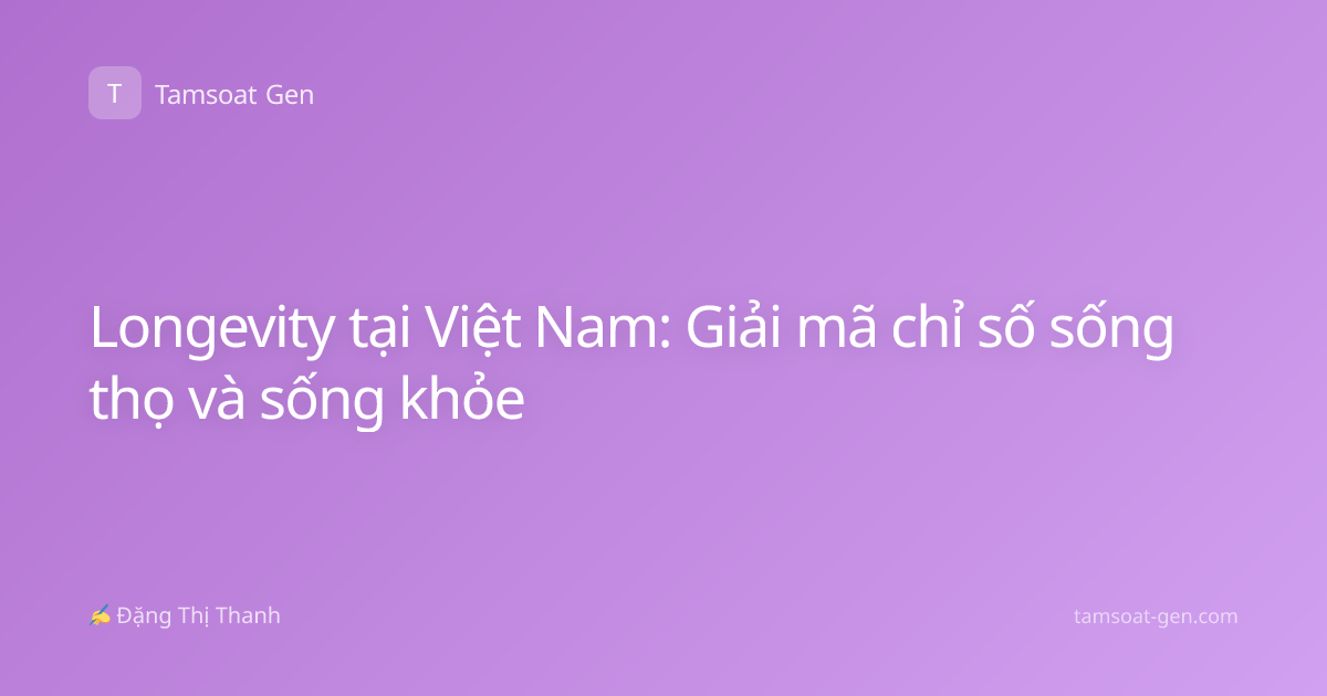Longevity tại Việt Nam: Giải mã chỉ số sống thọ và sống khỏe