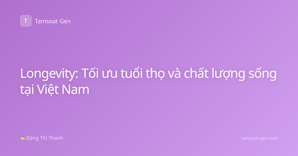 Longevity: Tối ưu tuổi thọ và chất lượng sống tại Việt Nam